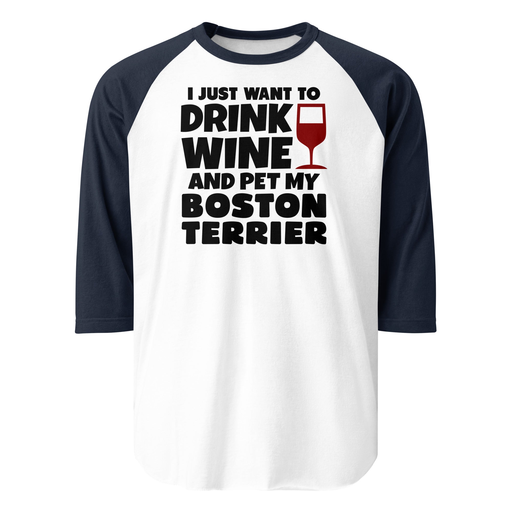 I Just Want To Drink Wine And Pet My Boston Terrier 3/4 Sleeve Raglan Shirt . White Navy