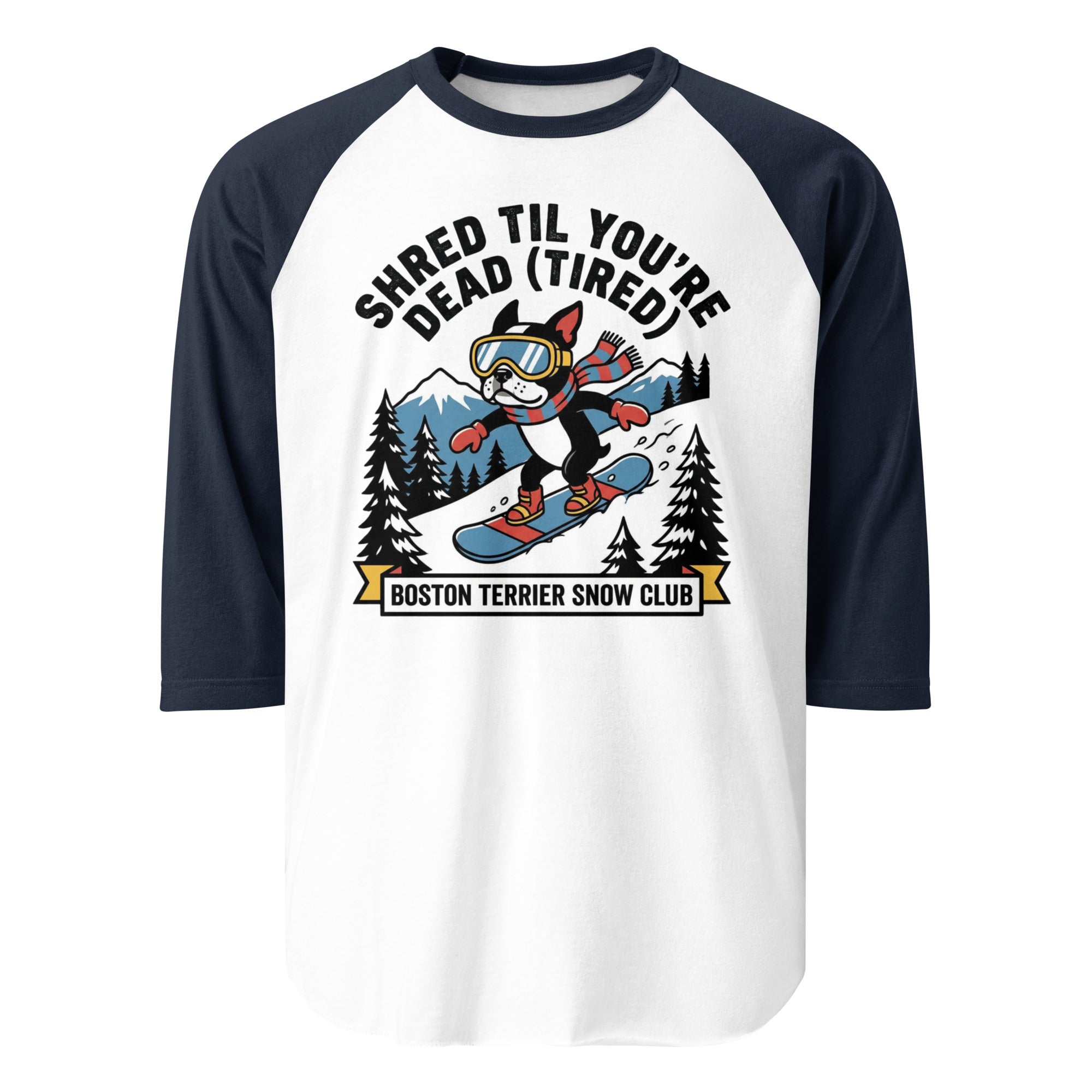 Shred Til You're Dead (Tired) Boston Terrier Snow Club 3/4 Sleeve Raglan Shirt . White Navy