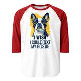 I Wish I Could Text My Bostie 3/4 Sleeve Raglan Shirt . White Red