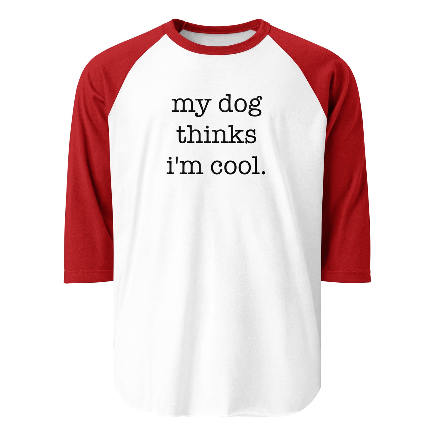 My Dog Thinks I'm Cool 3/4 Sleeve Raglan Shirt . White Red