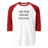 My Dog Thinks I'm Cool 3/4 Sleeve Raglan Shirt . White Red