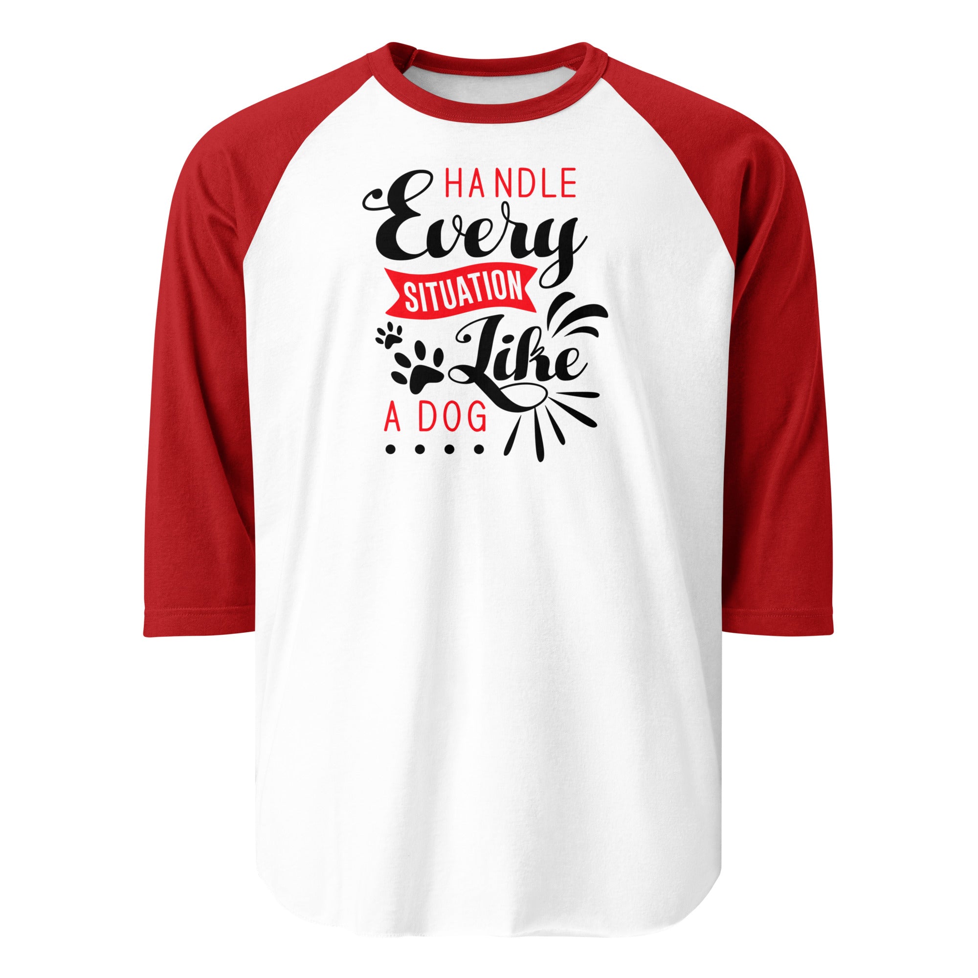 Handle Every Situation Like A Dog 3/4 Sleeve Raglan Shirt . White Red