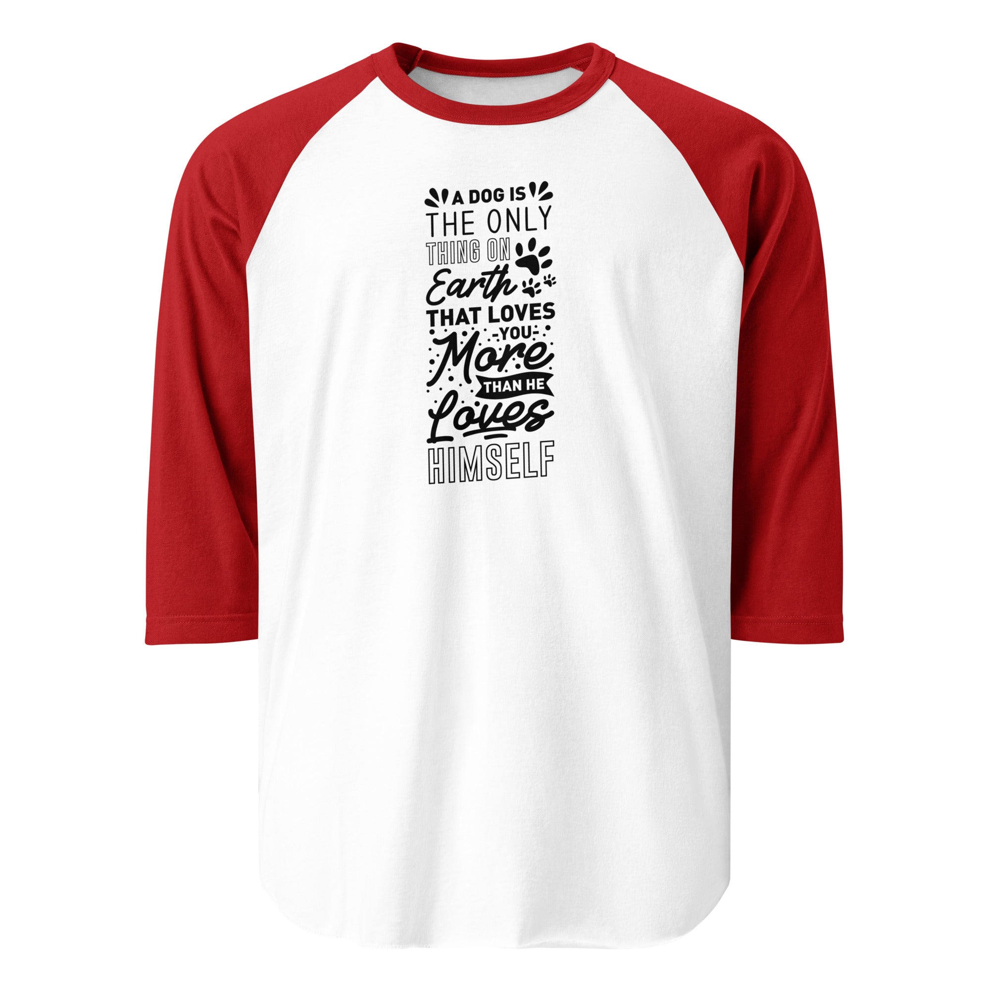 A Dog Is The Only Thing On Earth That Loves You More Than He Loves Himself 3/4 Sleeve Raglan Shirt . White Red