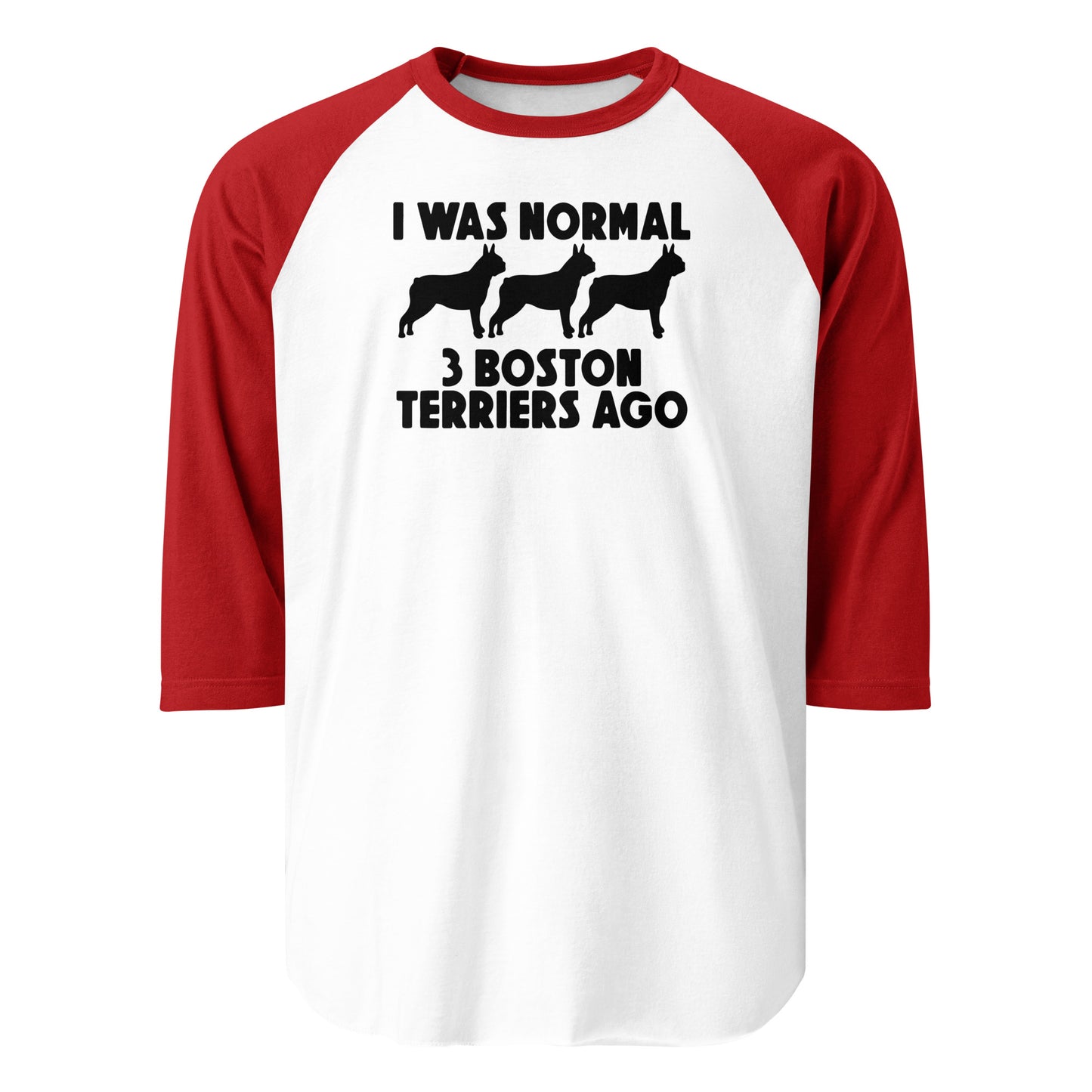 I Was Normal 3 Boston Terriers Ago 3/4 Sleeve Raglan Shirt . White Red