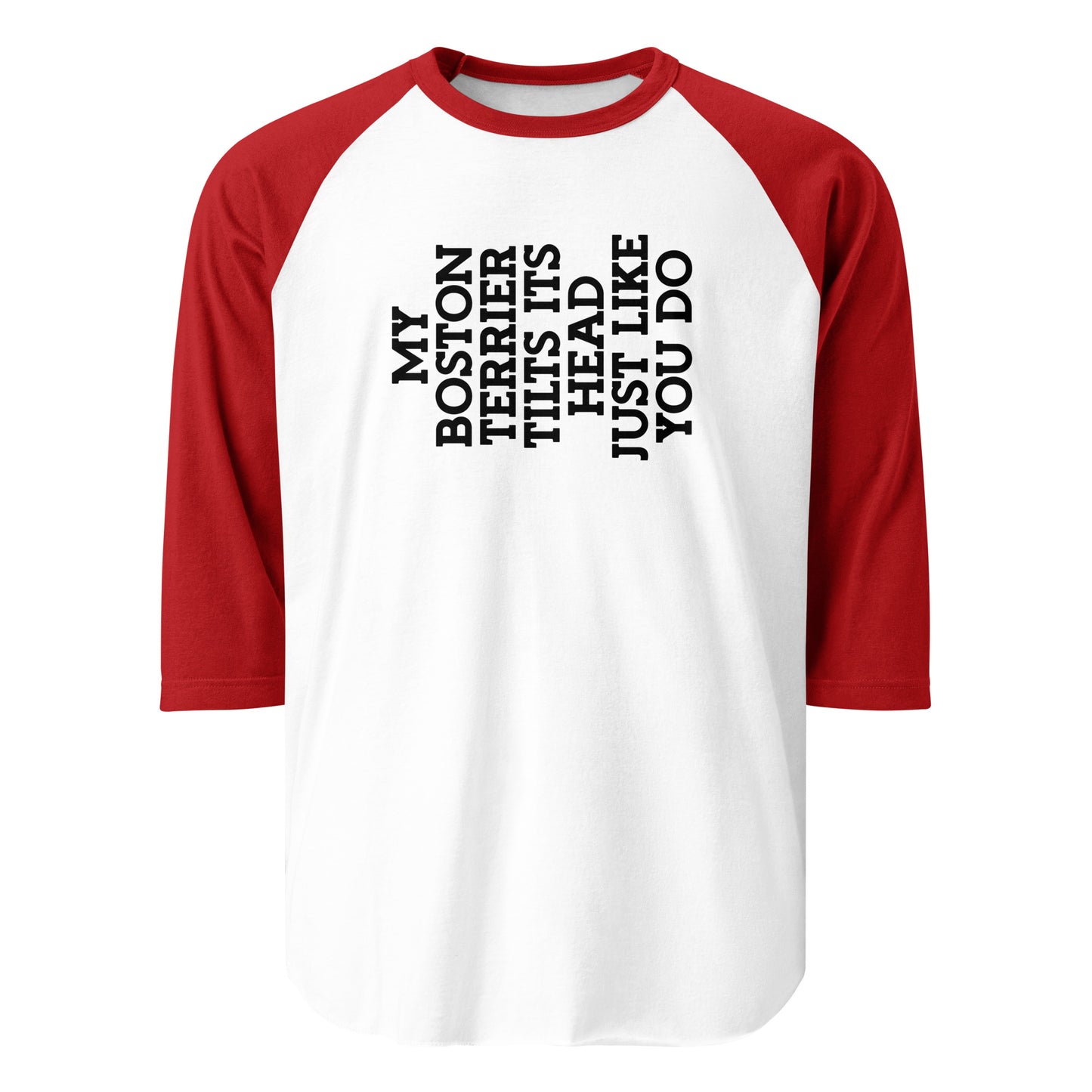 My Boston Terrier Tilts It's Head Just Like You Do 3/4 Sleeve Raglan Shirt . White Red