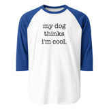 My Dog Thinks I'm Cool 3/4 Sleeve Raglan Shirt . White Royal