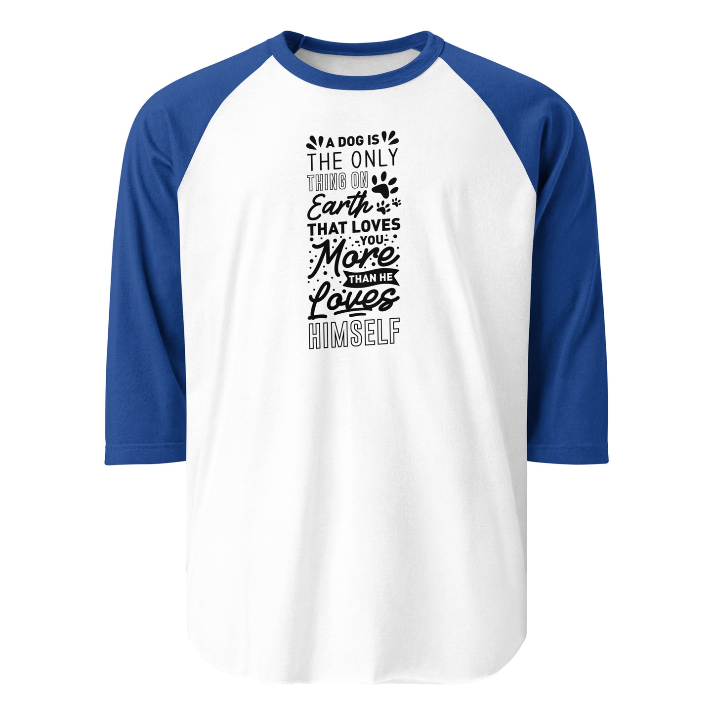 A Dog Is The Only Thing On Earth That Loves You More Than He Loves Himself 3/4 Sleeve Raglan Shirt . White Royal
