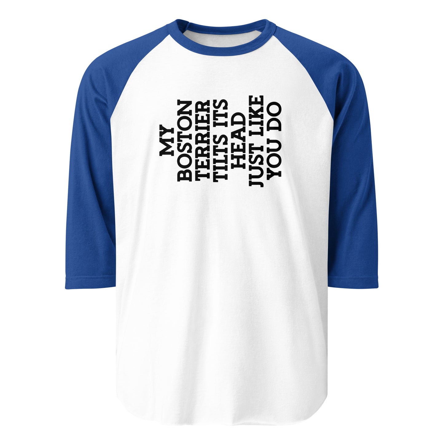 My Boston Terrier Tilts It's Head Just Like You Do 3/4 Sleeve Raglan Shirt . White Royal
