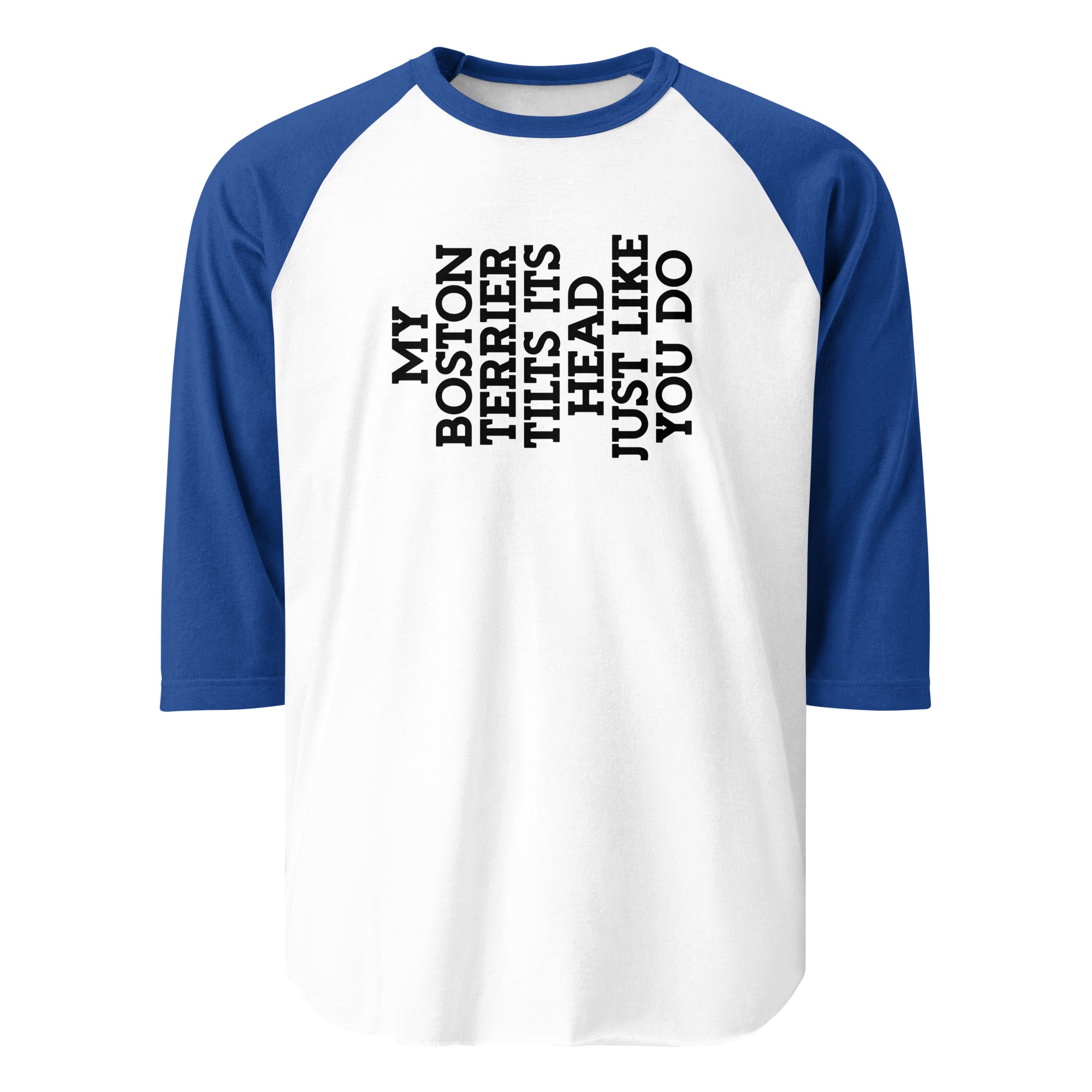 My Boston Terrier Tilts It's Head Just Like You Do 3/4 Sleeve Raglan Shirt . White Royal