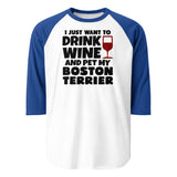 I Just Want To Drink Wine And Pet My Boston Terrier 3/4 Sleeve Raglan Shirt . White Royal