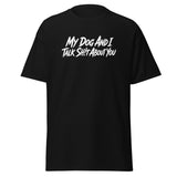 My Dog And I Talk Sh!t About You Funny Dog Owner Classic Tee . Black