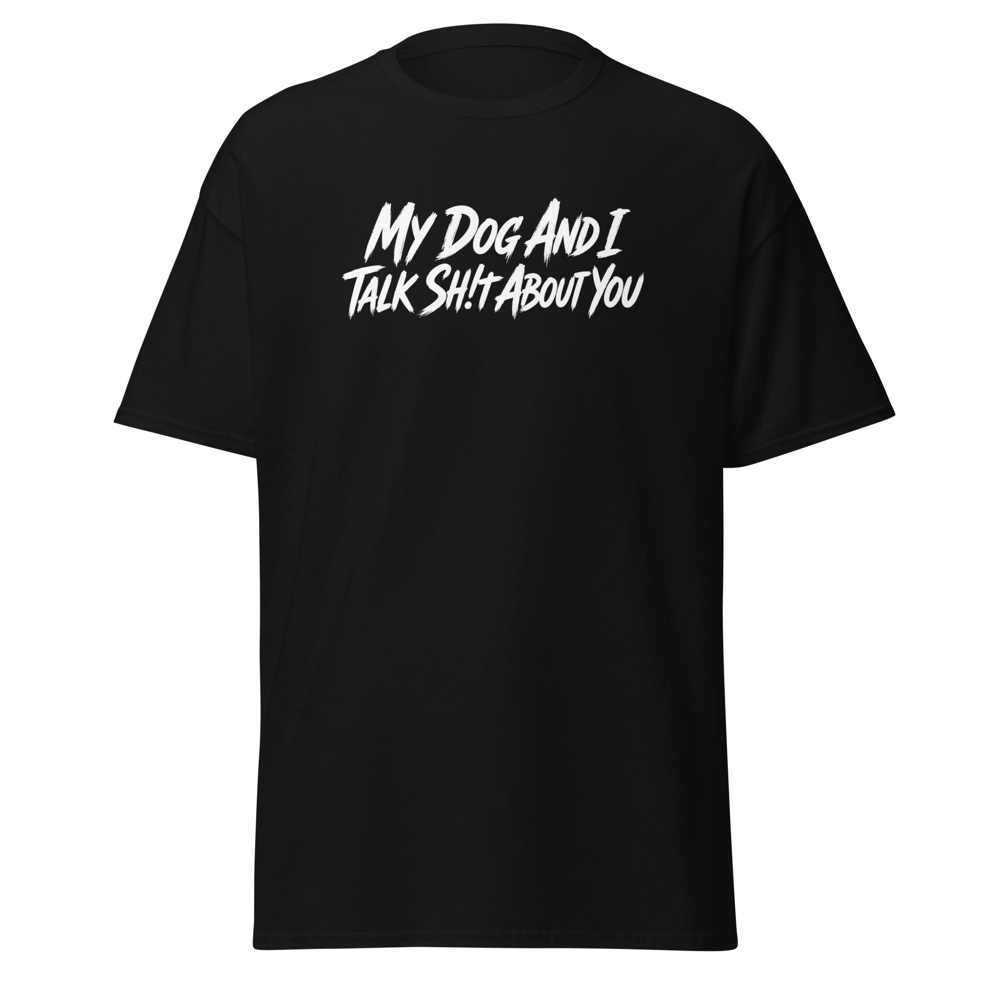 My Dog And I Talk Sh!t About You Funny Dog Owner Classic Tee . Black