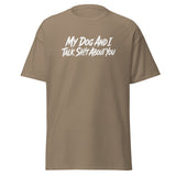 My Dog And I Talk Sh!t About You Funny Dog Owner Classic Tee . Brown Savana