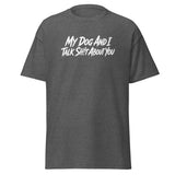 My Dog And I Talk Sh!t About You Funny Dog Owner Classic Tee . Dark Heather