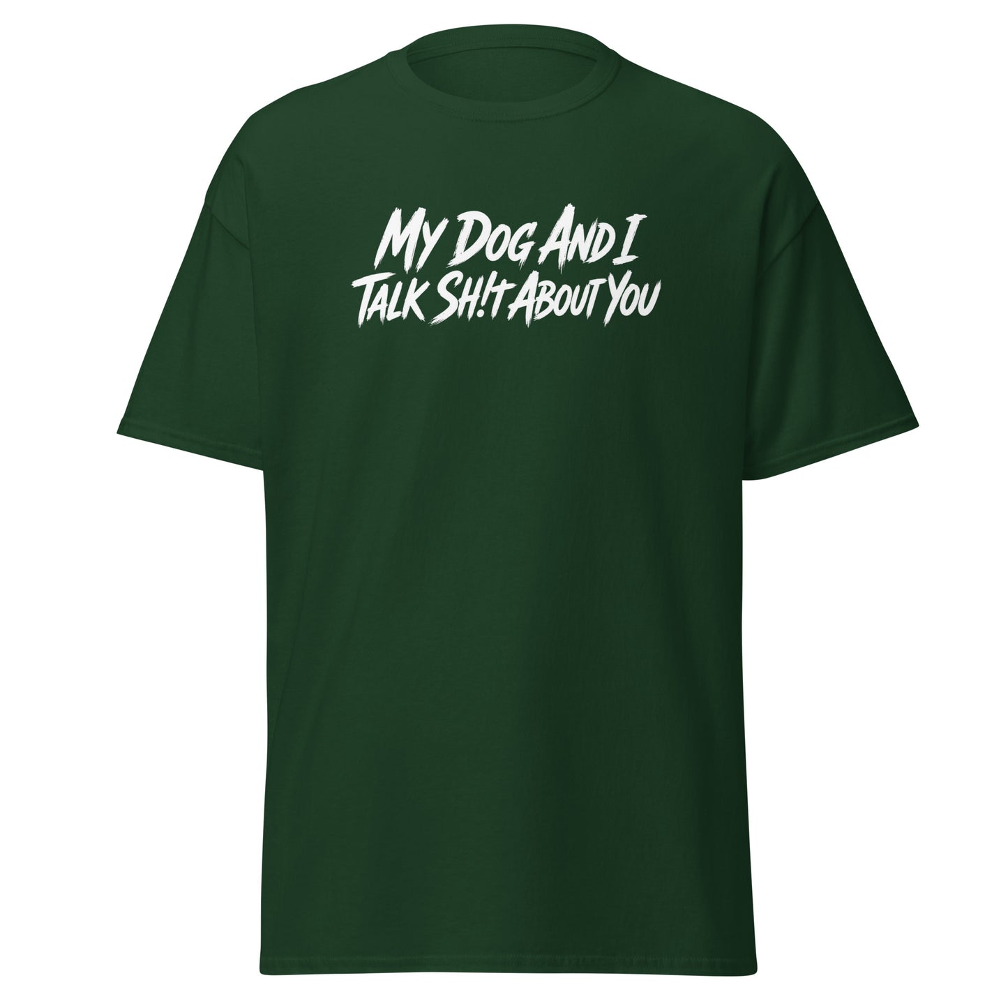 My Dog And I Talk Sh!t About You Funny Dog Owner Classic Tee . Forest Green