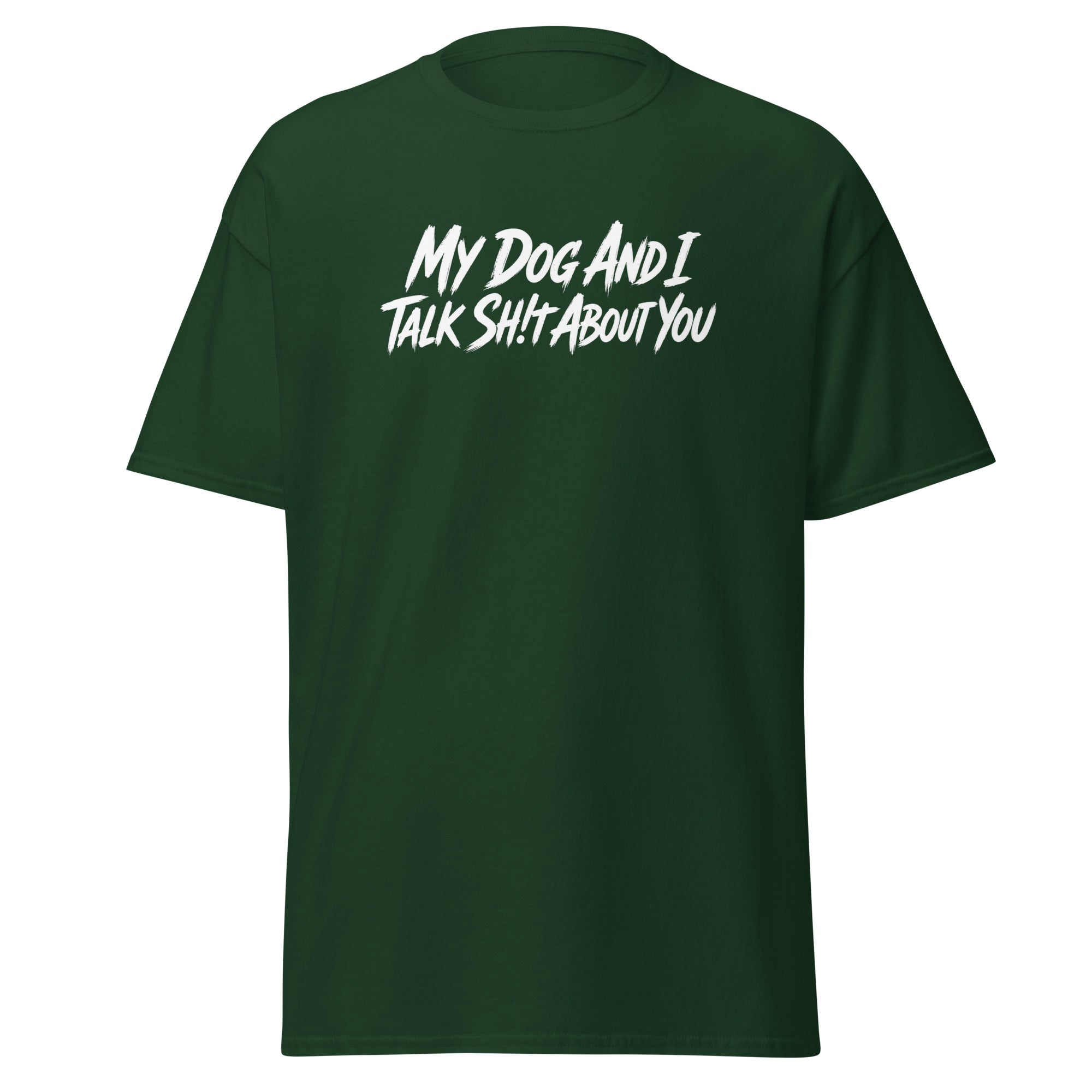 My Dog And I Talk Sh!t About You Funny Dog Owner Classic Tee . Forest Green
