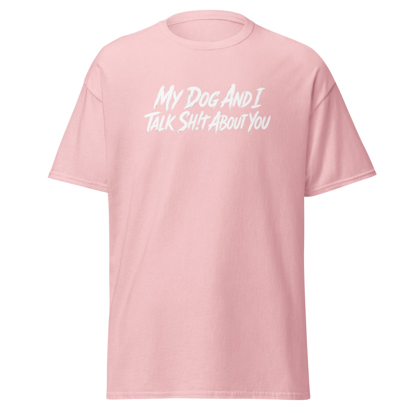 My Dog And I Talk Sh!t About You Funny Dog Owner Classic Tee . Light Pink