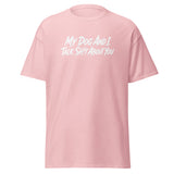 My Dog And I Talk Sh!t About You Funny Dog Owner Classic Tee . Light Pink