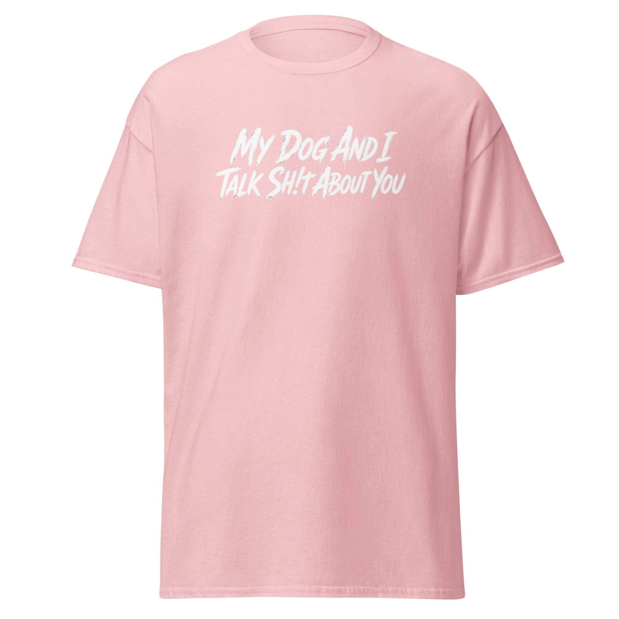 My Dog And I Talk Sh!t About You Funny Dog Owner Classic Tee . Light Pink