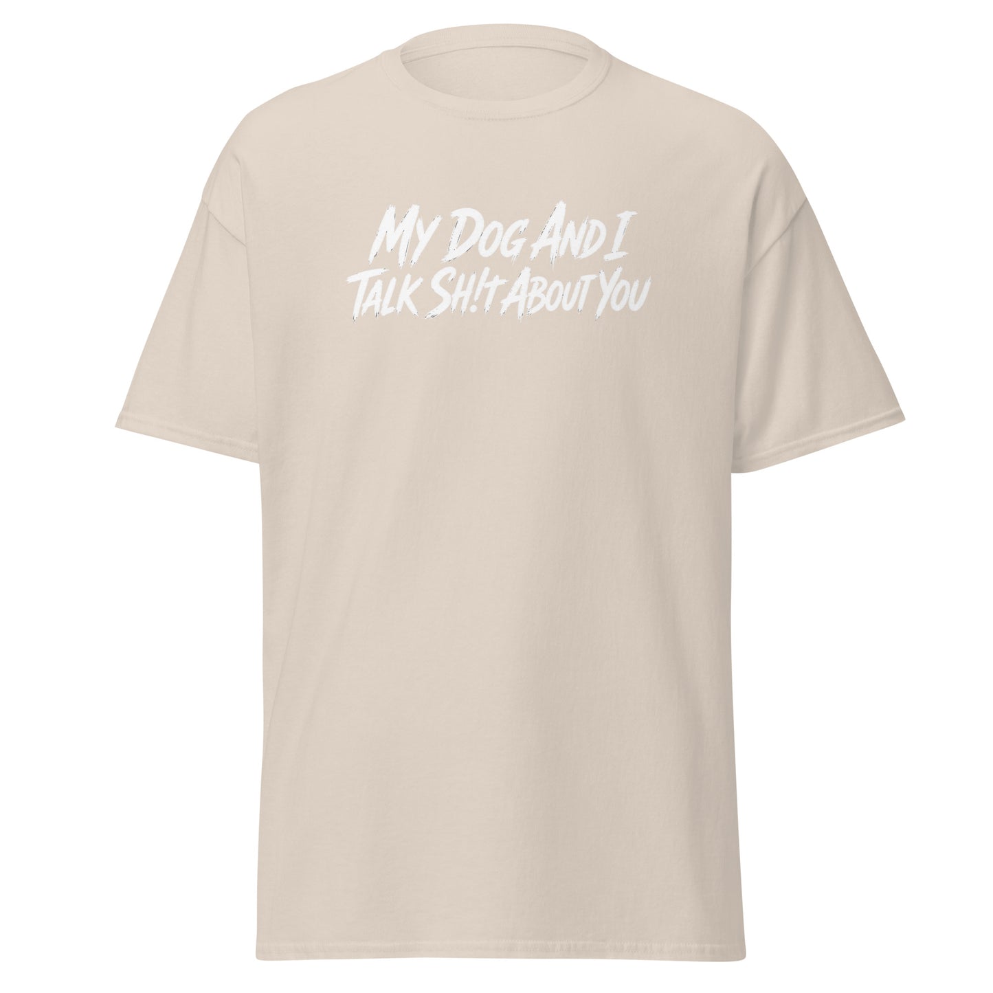 My Dog And I Talk Sh!t About You Funny Dog Owner Classic Tee . Natural