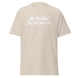 My Dog And I Talk Sh!t About You Funny Dog Owner Classic Tee . Natural