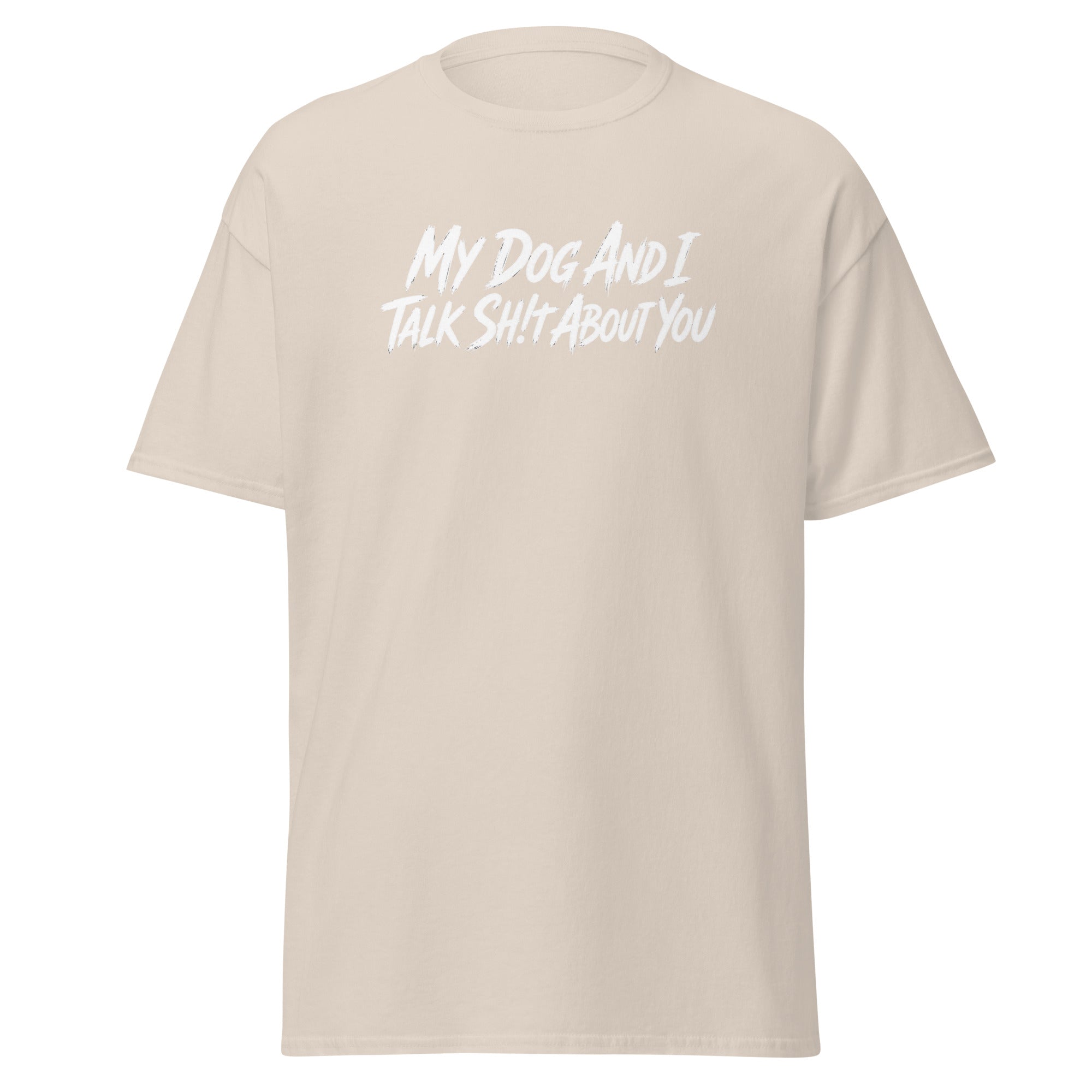 My Dog And I Talk Sh!t About You Funny Dog Owner Classic Tee . Natural