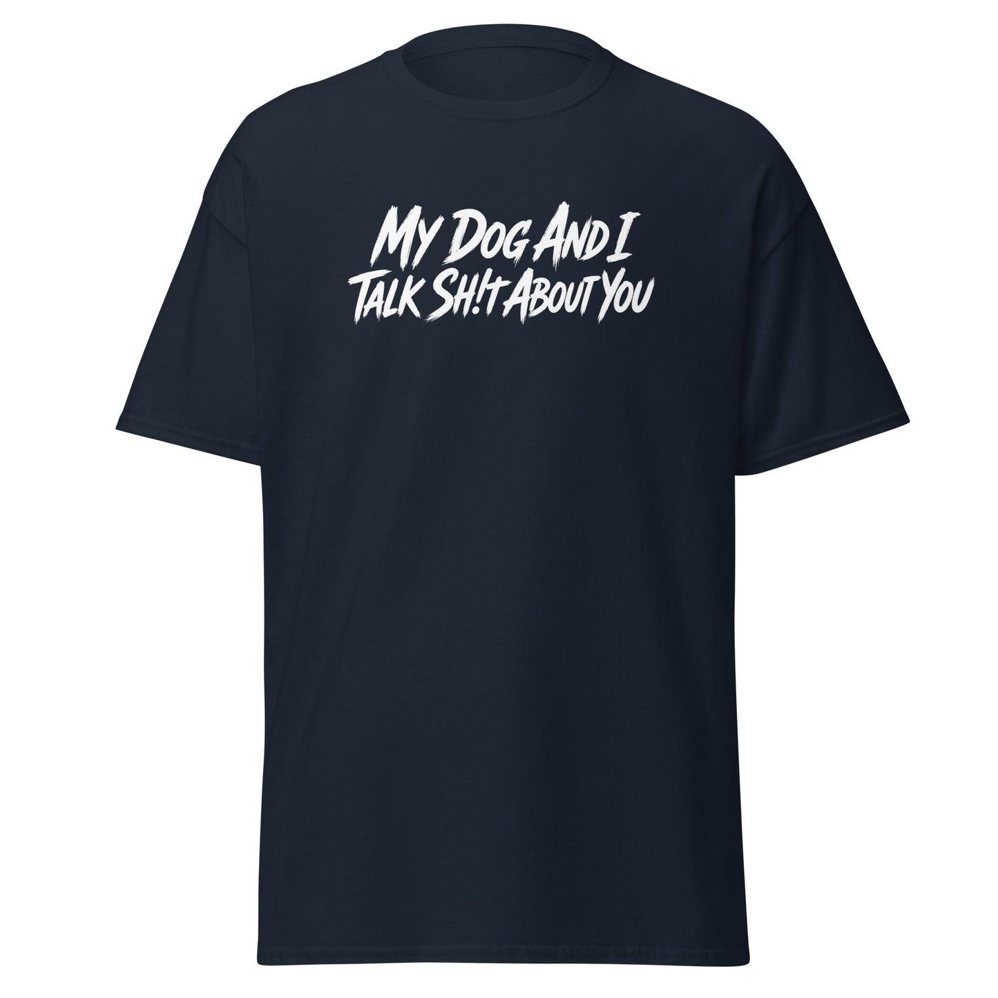 My Dog And I Talk Sh!t About You Funny Dog Owner Classic Tee . Navy