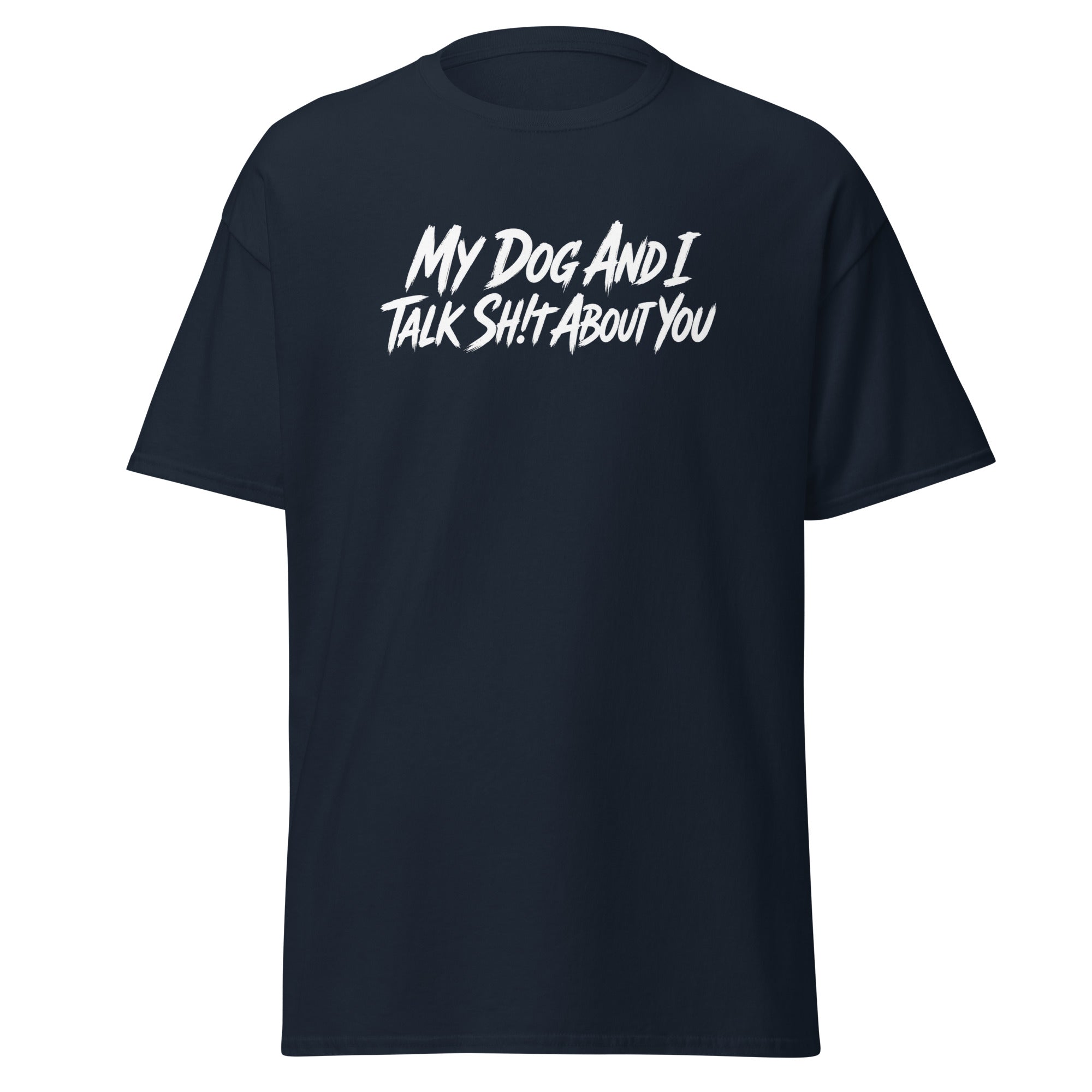 My Dog And I Talk Sh!t About You Funny Dog Owner Classic Tee . Navy