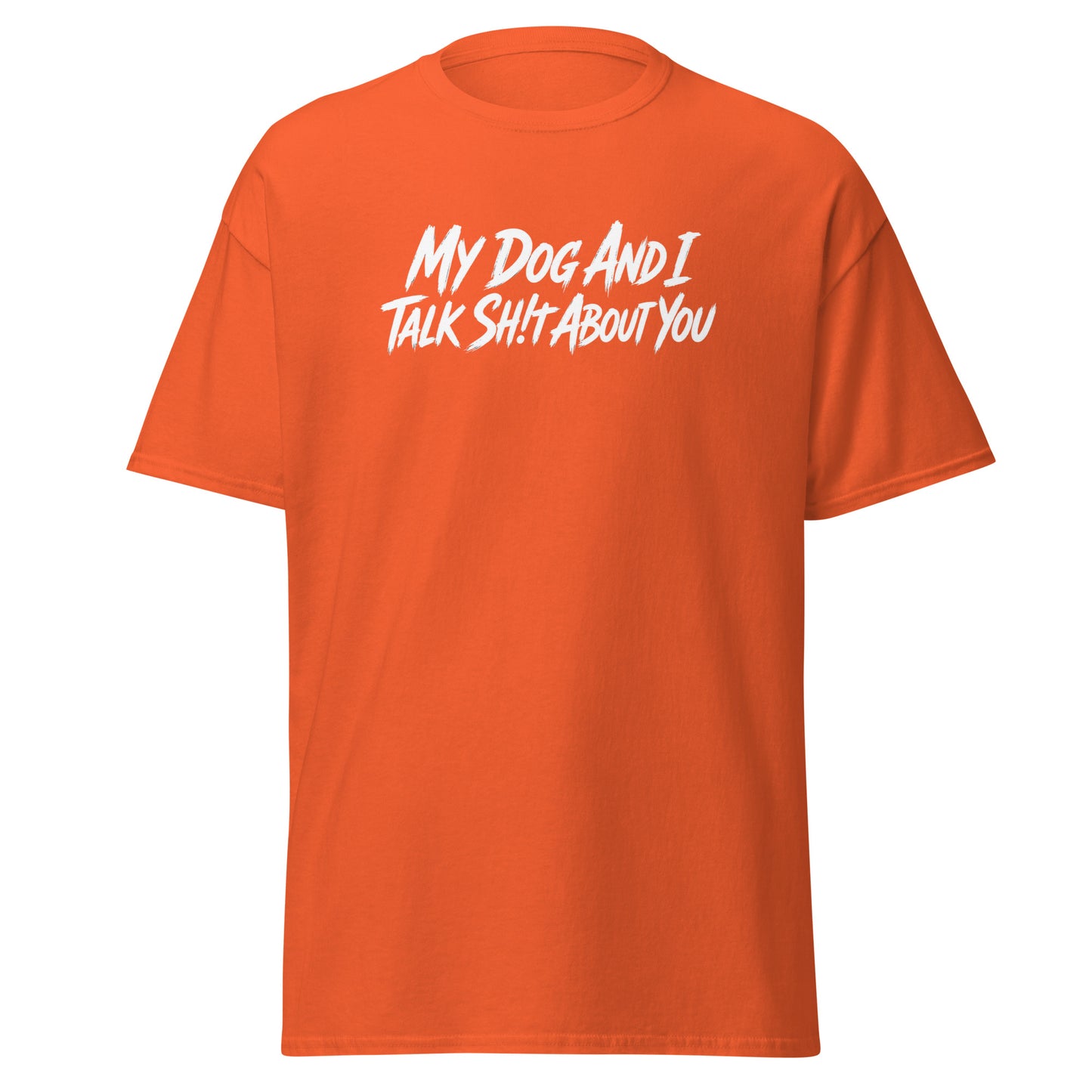 My Dog And I Talk Sh!t About You Funny Dog Owner Classic Tee . Orange