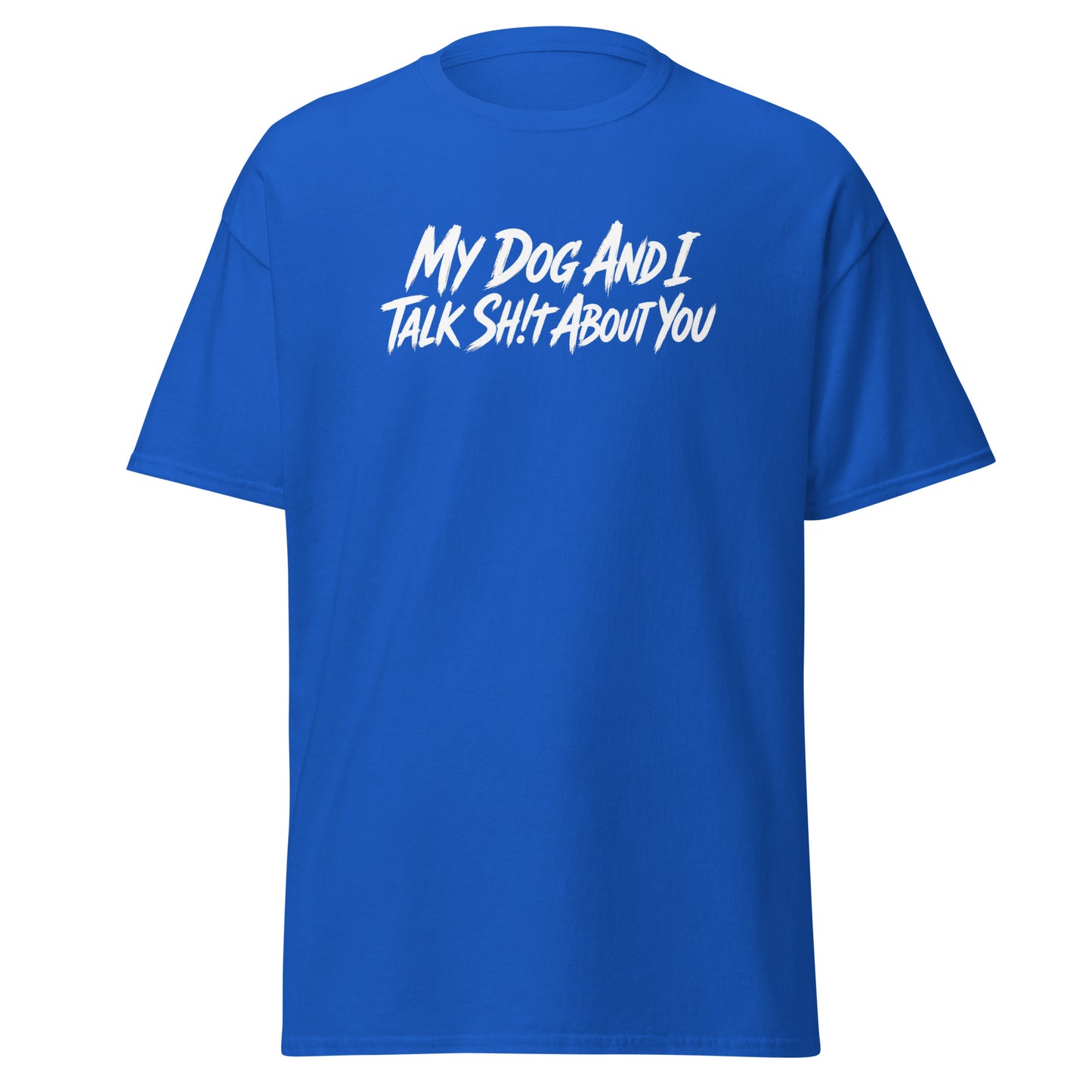My Dog And I Talk Sh!t About You Funny Dog Owner Classic Tee . Royal