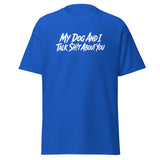 My Dog And I Talk Sh!t About You Funny Dog Owner Classic Tee . Royal