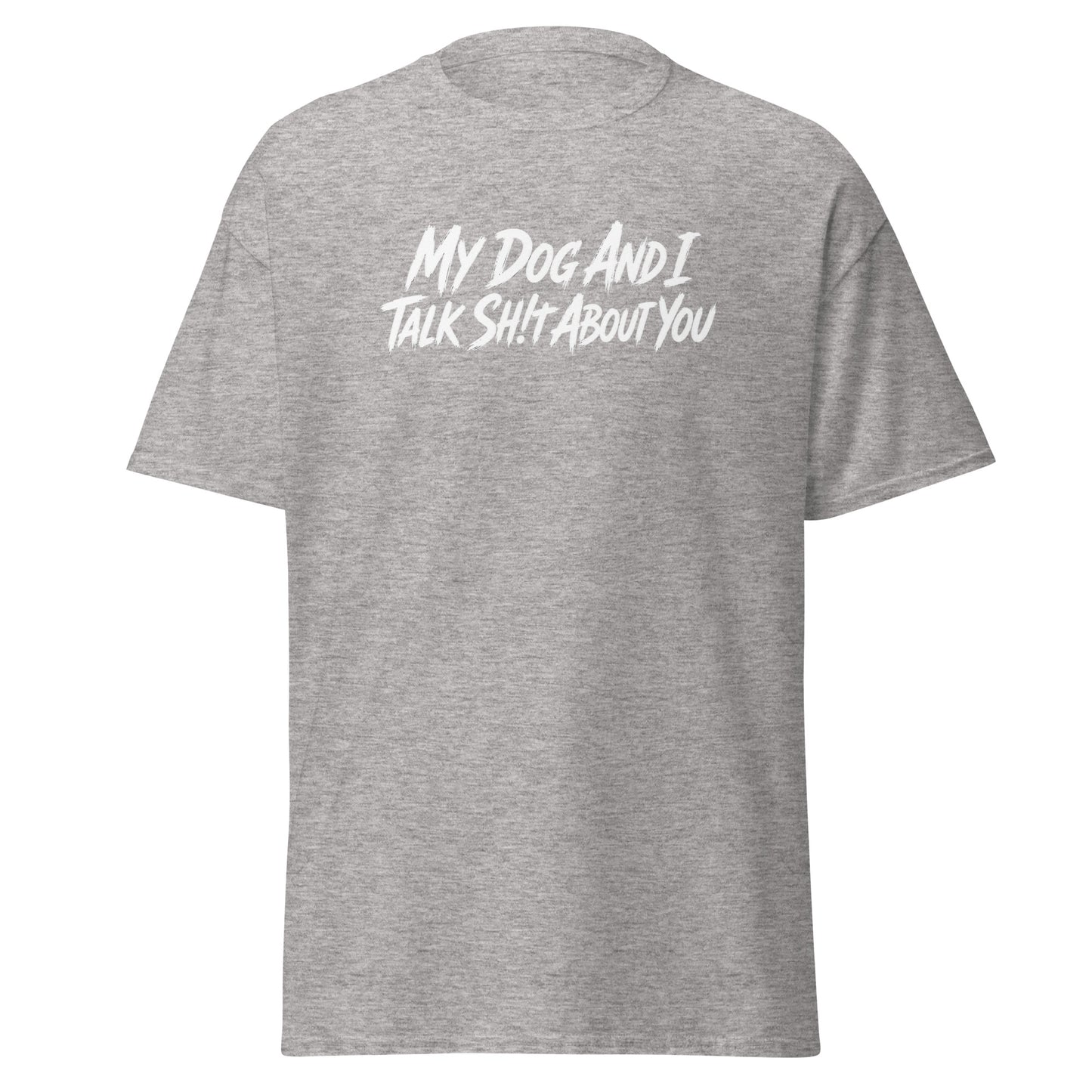 My Dog And I Talk Sh!t About You Funny Dog Owner Classic Tee . Sport Grey