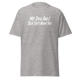 My Dog And I Talk Sh!t About You Funny Dog Owner Classic Tee . Sport Grey