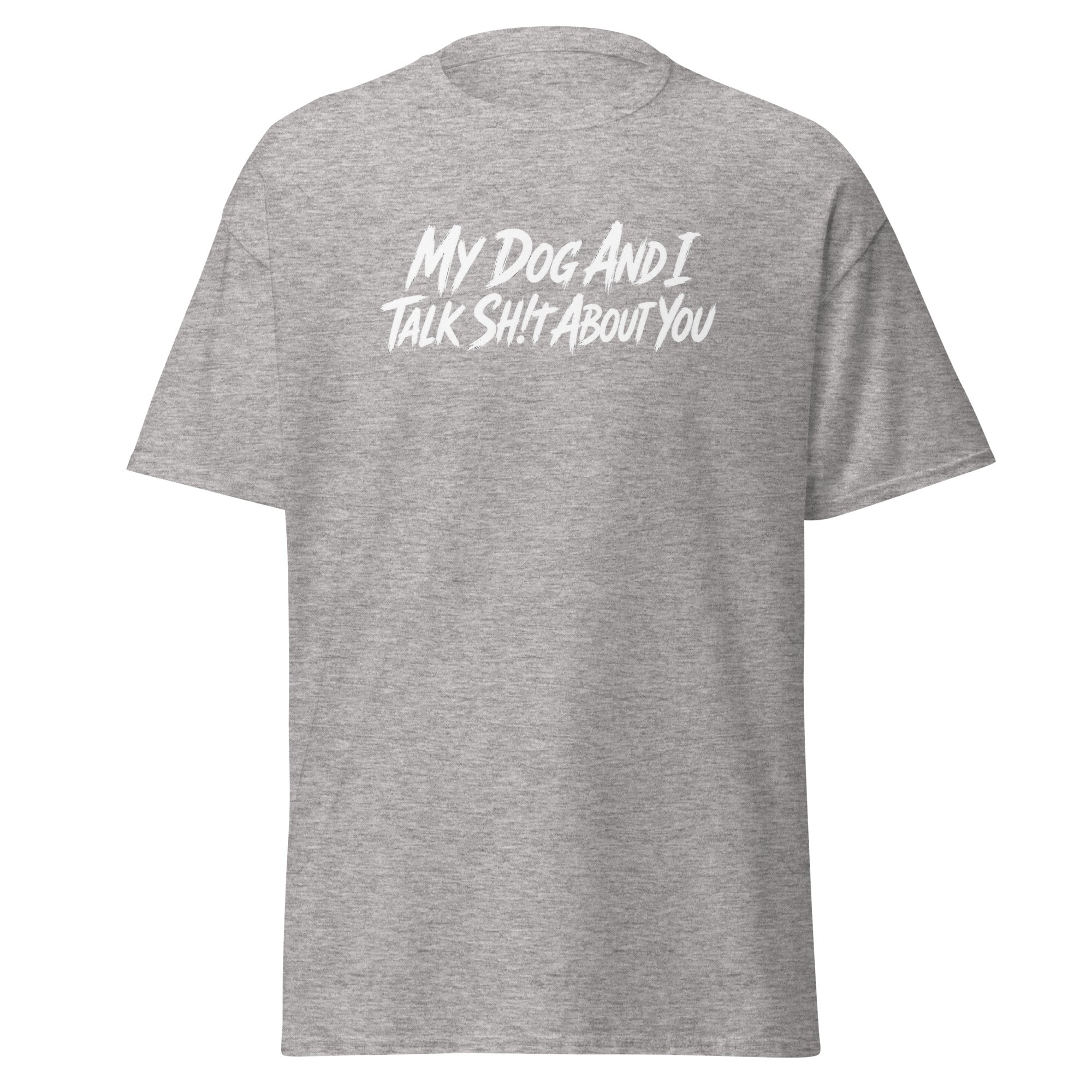 My Dog And I Talk Sh!t About You Funny Dog Owner Classic Tee . Sport Grey