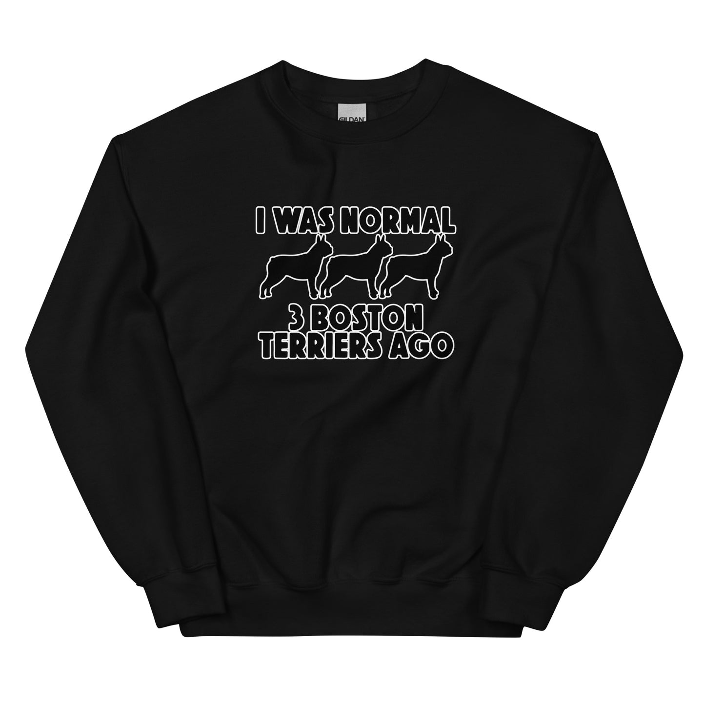I Was Normal 3 Boston Terriers Ago Unisex Sweatshirt