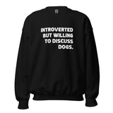 Introverted But Willing To Discuss Dogs Unisex Sweatshirt