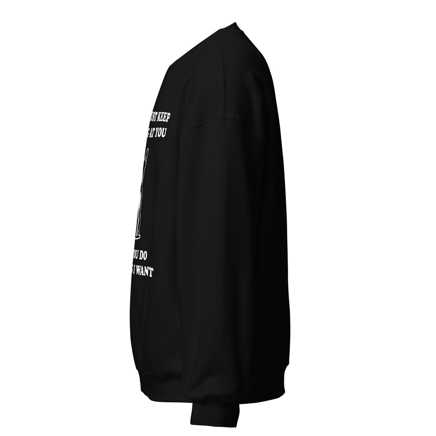 I Will Just Keep Staring At You Until You Do The Thing I Want Unisex Sweatshirt