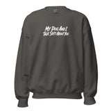 My Dog And I Talk Sh!t About You Funny Dog Owner Sweatshirt . Charcoal