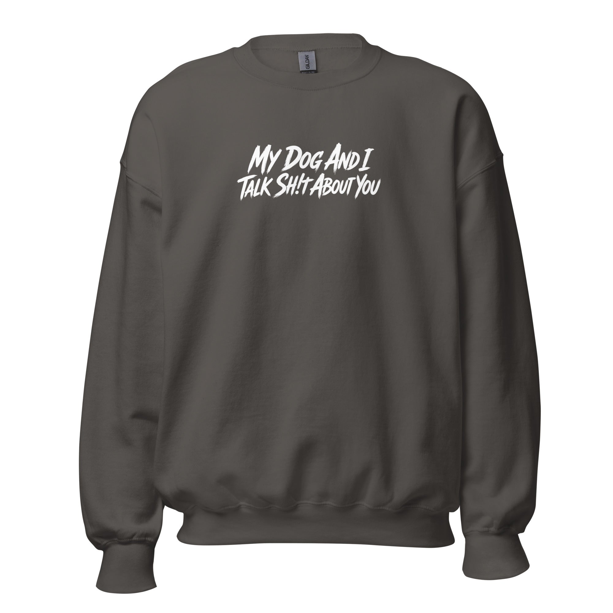 My Dog And I Talk Sh!t About You Funny Dog Owner Sweatshirt . Charcoal
