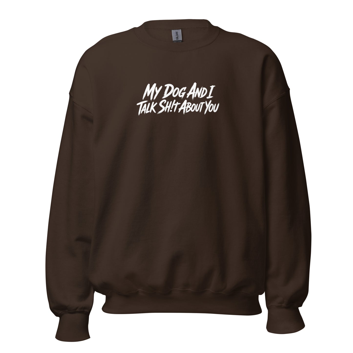 My Dog And I Talk Sh!t About You Funny Dog Owner Sweatshirt . Dark Chocolate
