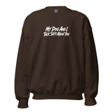My Dog And I Talk Sh!t About You Funny Dog Owner Sweatshirt . Dark Chocolate