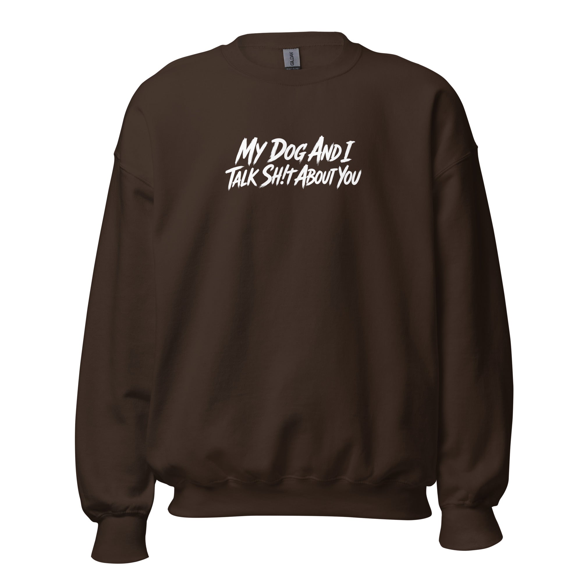 My Dog And I Talk Sh!t About You Funny Dog Owner Sweatshirt . Dark Chocolate