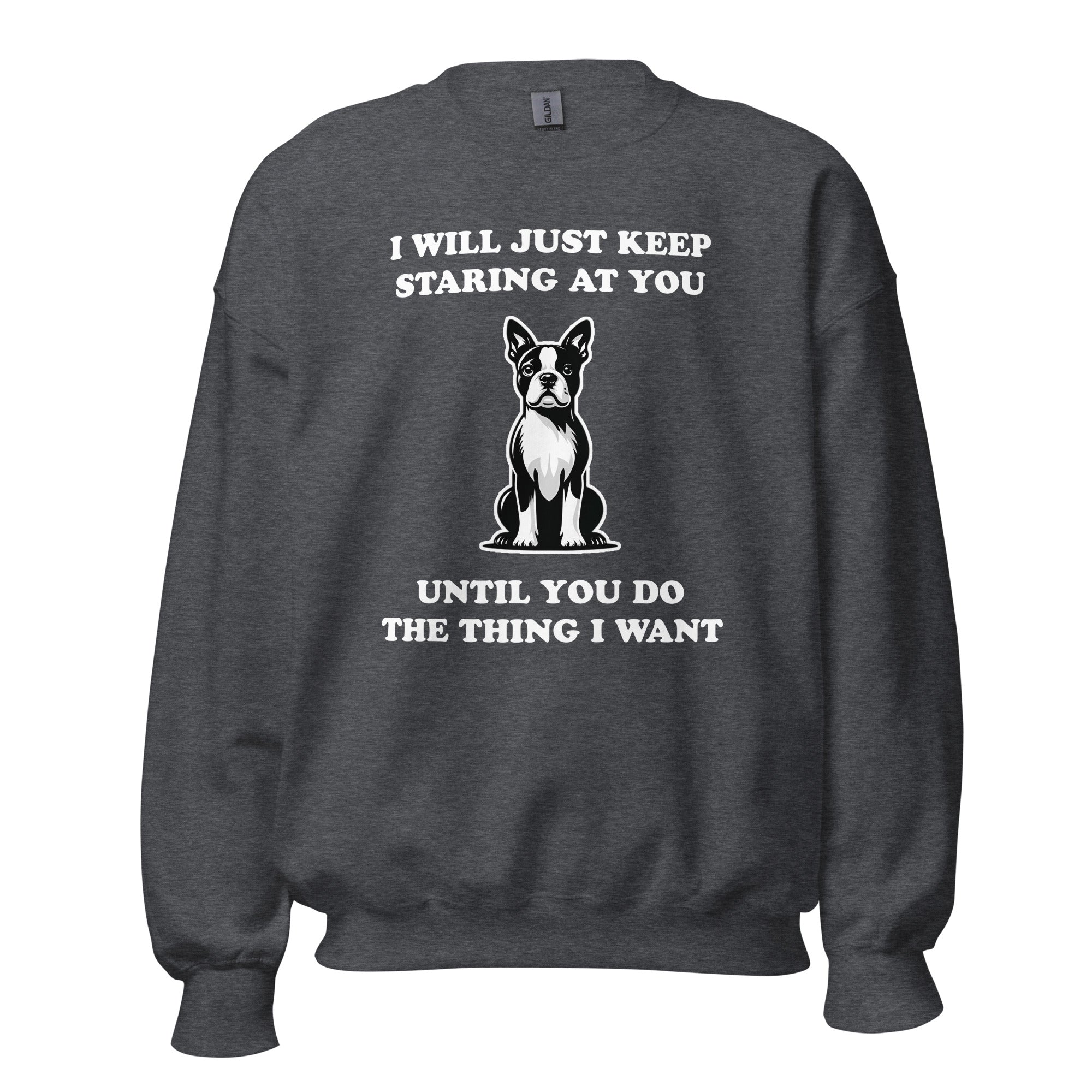 I Will Just Keep Staring At You Until You Do The Thing I Want Unisex Sweatshirt
