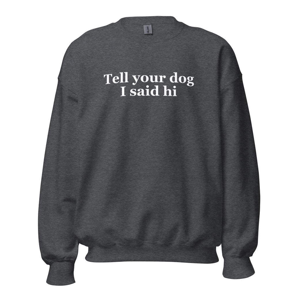 Tell Your Dog I Said Hi Unisex Sweatshirt