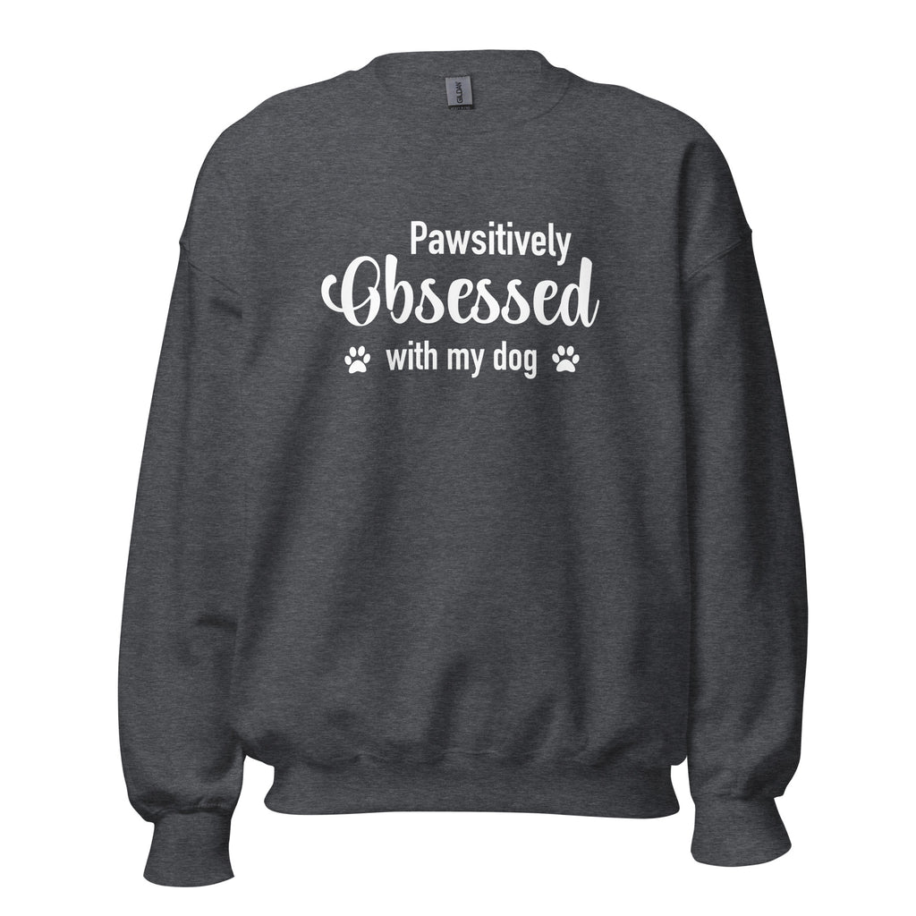 Pawsitively Obsessed With My Dog Unisex Sweatshirt