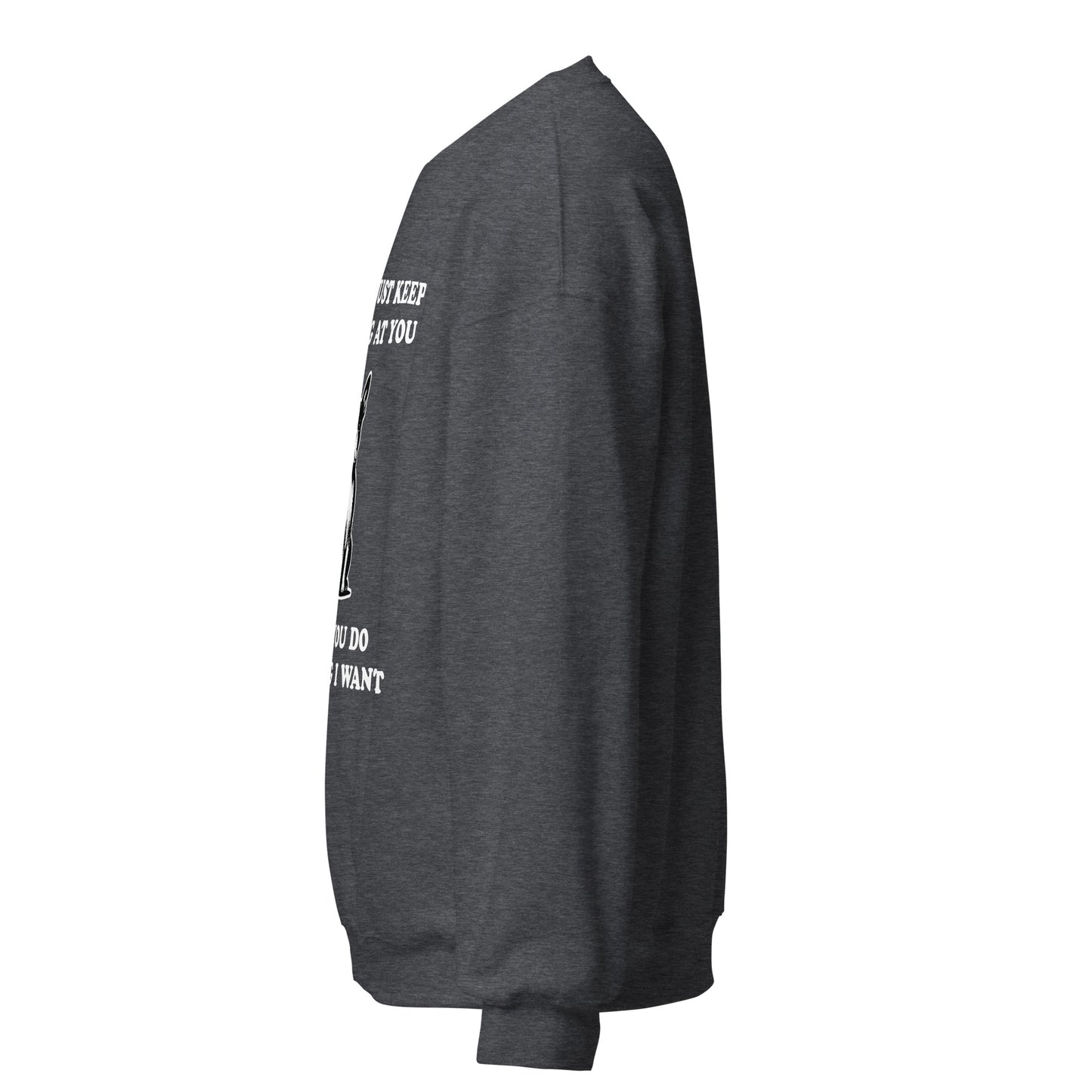 I Will Just Keep Staring At You Until You Do The Thing I Want Unisex Sweatshirt