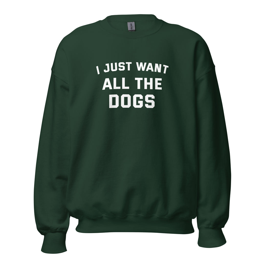 I Just Want All The Dogs Unisex Sweatshirt