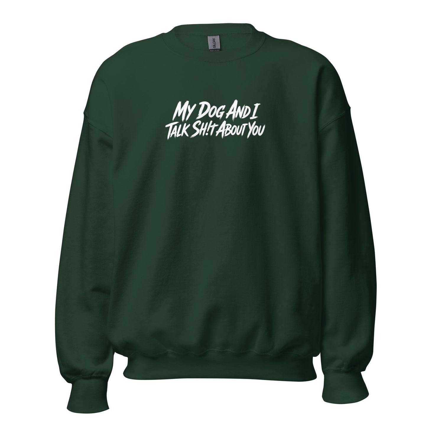 My Dog And I Talk Sh!t About You Funny Dog Owner Sweatshirt . Forest Green