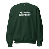 My Dog And I Talk Sh!t About You Funny Dog Owner Sweatshirt . Forest Green