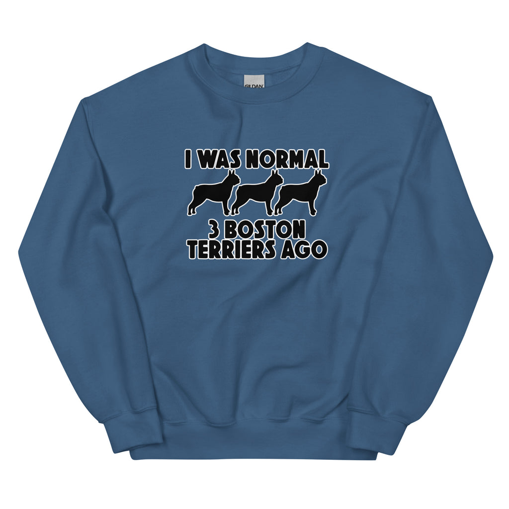 I Was Normal 3 Boston Terriers Ago Unisex Sweatshirt